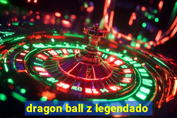 dragon ball z legendado